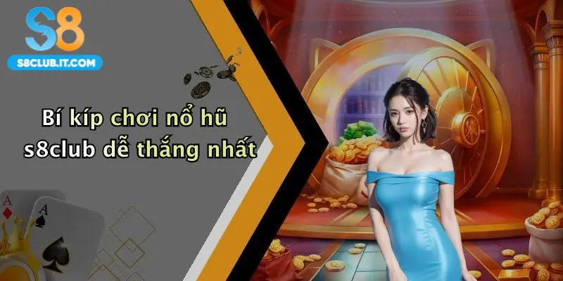 Bí kíp chơi nổ hũ s8club dễ thắng nhất