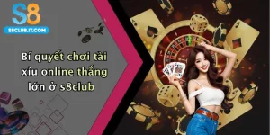 Bí quyết chơi tài xỉu online thắng lớn ở s8club