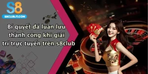 Bí quyết đá luân lưu thành công khi giải trí trực tuyến trên s8club