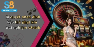 Bí quyết nhận định kèo thẻ phạt khi trải nghiệm s8club
