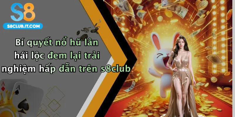 Bí quyết nổ hũ lân hái lộc đem lại trải nghiệm hấp dẫn trên s8club