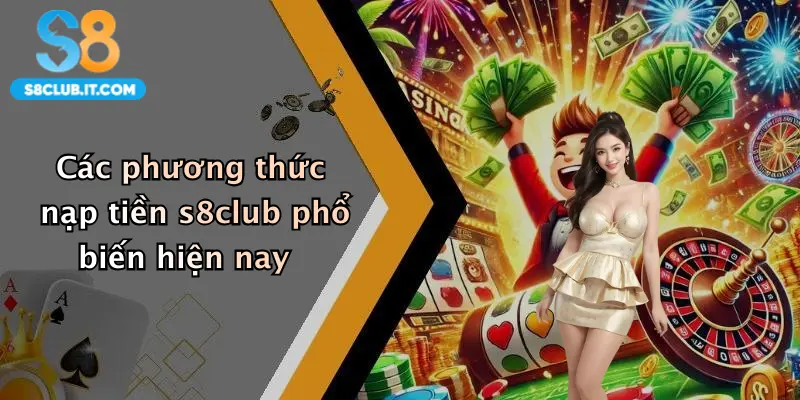 Các phương thức nạp tiền s8club phổ biến hiện nay