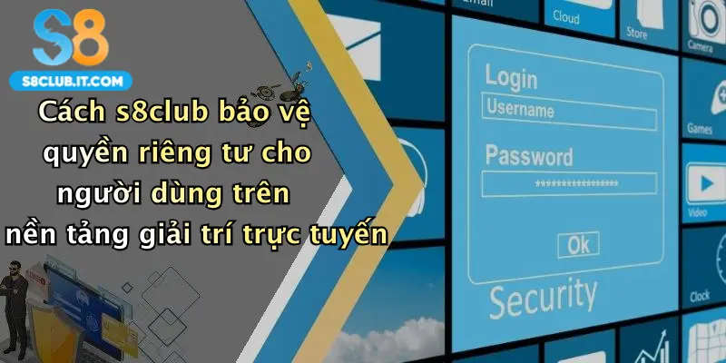 Cách s8club bảo vệ quyền riêng tư cho người dùng trên nền tảng giải trí trực tuyến