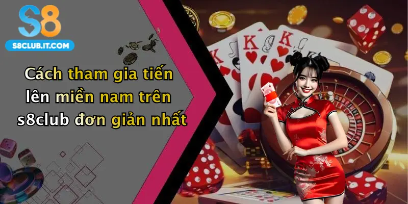 Cách tham gia tiến lên miền nam trên s8club đơn giản nhất