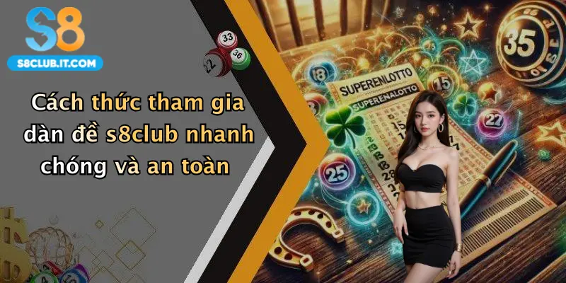 Cách thức tham gia dàn đề s8club nhanh chóng và an toàn