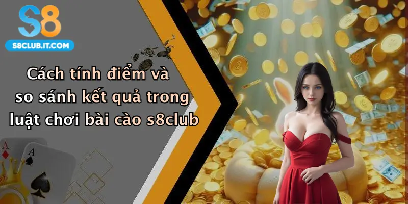 Cách tính điểm và so sánh kết quả trong luật chơi bài cào s8club