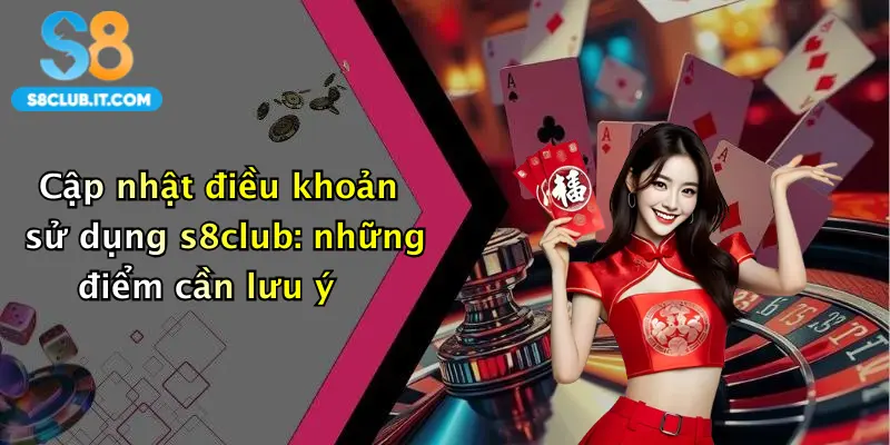 Cập nhật điều khoản sử dụng s8club: những điểm cần lưu ý