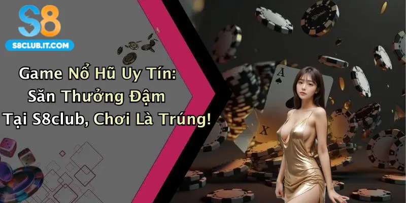Game Nổ Hũ Uy Tín: Săn Thưởng Đậm Tại S8club, Chơi Là Trúng!