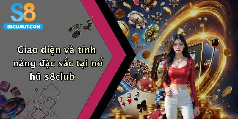 Giao diện và tính năng đặc sắc tại nổ hũ s8club