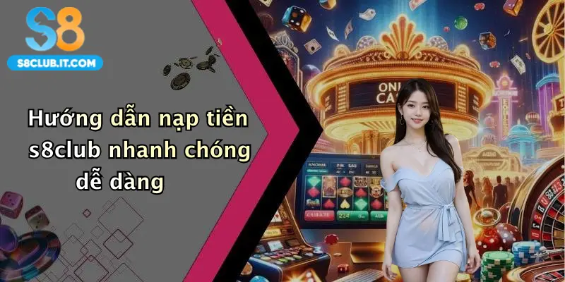 Hướng dẫn nạp tiền s8club nhanh chóng dễ dàng