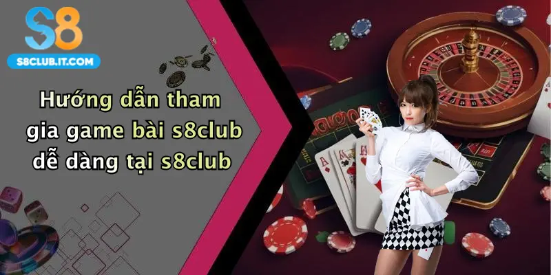 Hướng dẫn tham gia game bài s8club dễ dàng tại s8club
