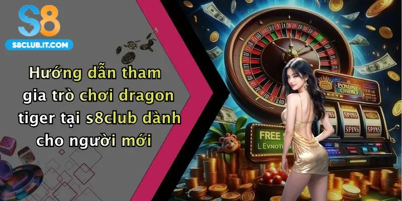 Hướng dẫn tham gia trò chơi dragon tiger tại s8club dành cho người mới
