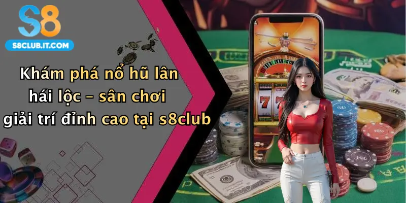 Khám phá nổ hũ lân hái lộc – sân chơi giải trí đỉnh cao tại s8club