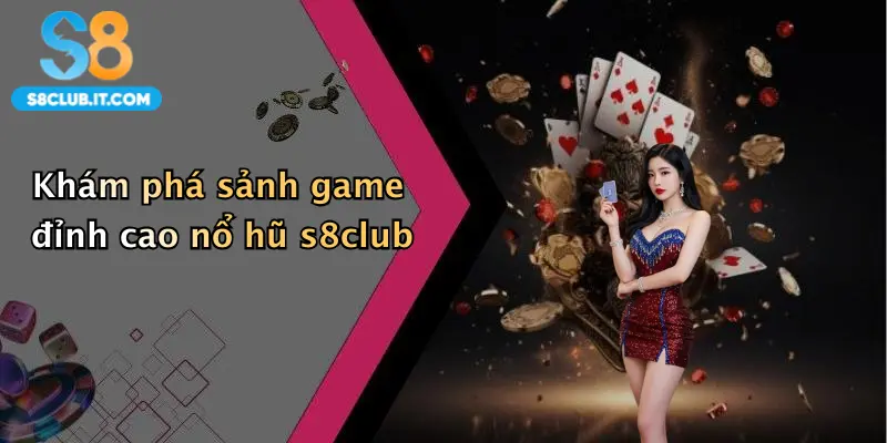 Khám phá sảnh game đỉnh cao nổ hũ s8club