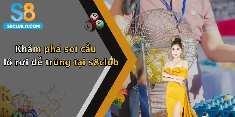 Khám phá soi cầu lô rơi dễ trúng tại s8club