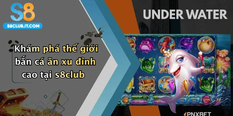 Khám phá thế giới bắn cá ăn xu đỉnh cao tại s8club