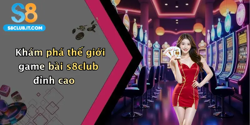 Khám phá thế giới game bài s8club đỉnh cao