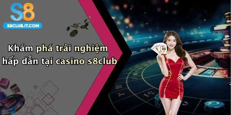 Khám phá trải nghiệm hấp dẫn tại casino s8club
