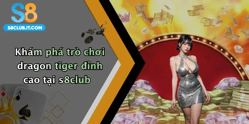 Khám phá trò chơi dragon tiger đỉnh cao tại s8club