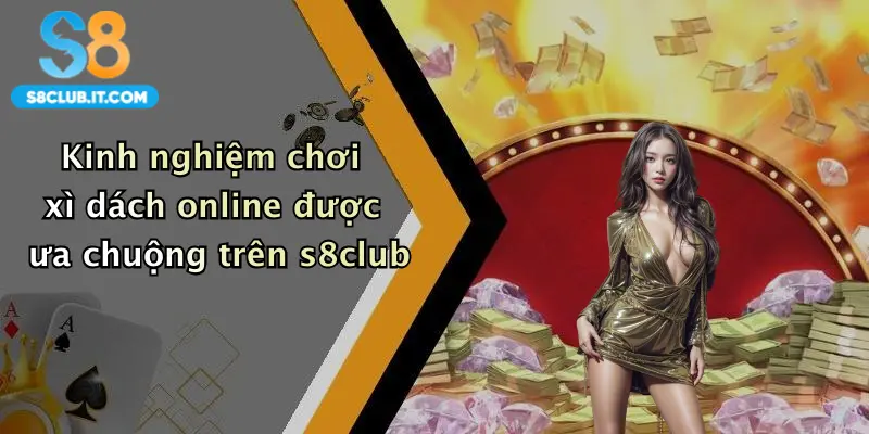 Kinh nghiệm chơi xì dách online được ưa chuộng trên s8club