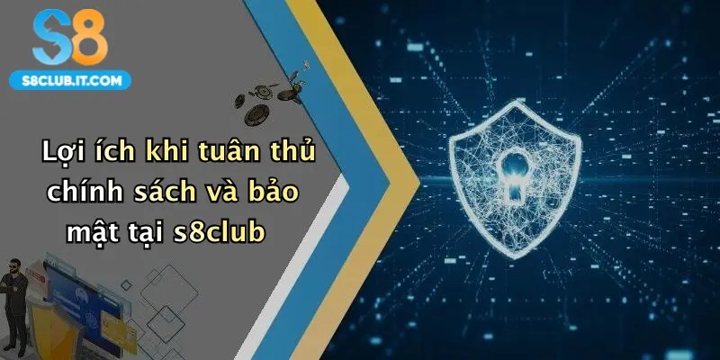 Lợi ích khi tuân thủ chính sách và bảo mật tại s8club