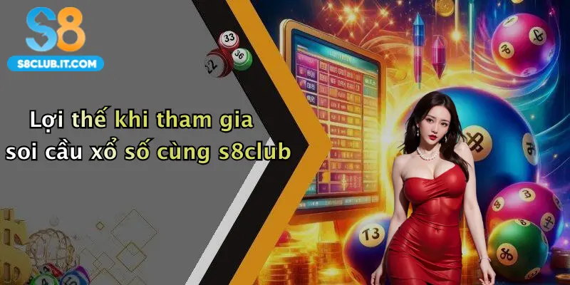 Lợi thế khi tham gia soi cầu xổ số cùng s8club