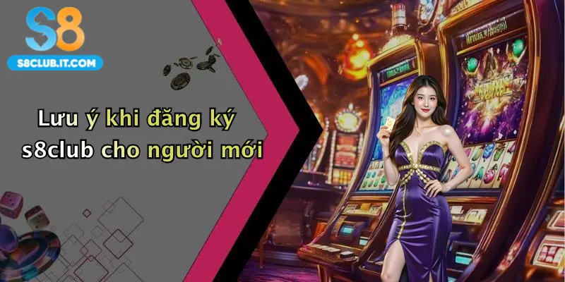 Lưu ý khi đăng ký s8club cho người mới