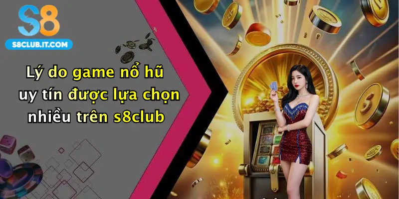 Lý do game nổ hũ uy tín được lựa chọn nhiều trên s8club