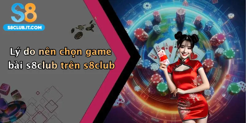 Lý do nên chọn game bài s8club trên s8club