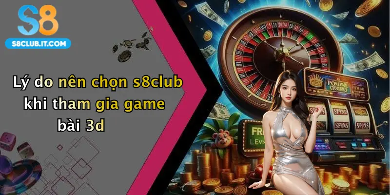 Lý do nên chọn s8club khi tham gia game bài 3d