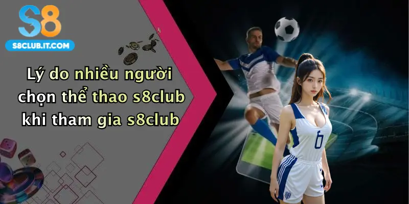 Lý do nhiều người chọn thể thao s8club khi tham gia s8club