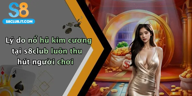 Lý do nổ hũ kim cương tại s8club luôn thu hút người chơi