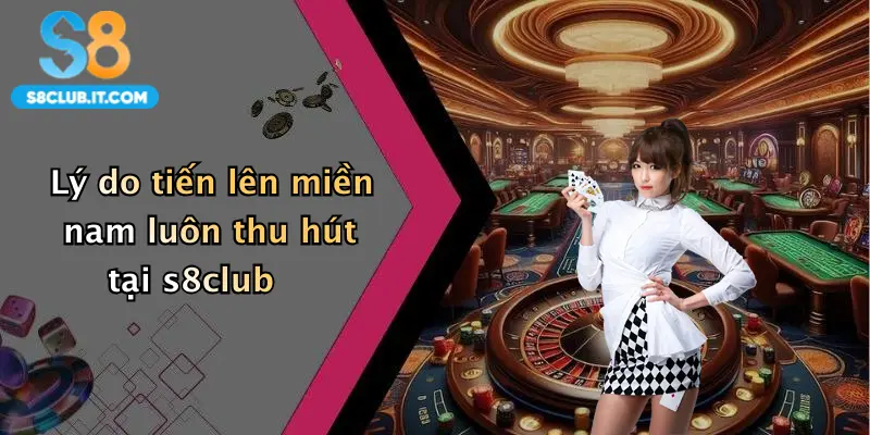 Lý do tiến lên miền nam luôn thu hút tại s8club