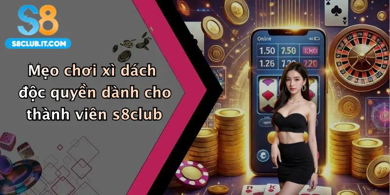 Mẹo chơi xì dách độc quyền dành cho thành viên s8club