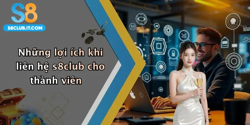 Những lợi ích khi liên hệ s8club cho thành viên