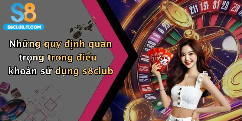 Những quy định quan trọng trong điều khoản sử dụng s8club