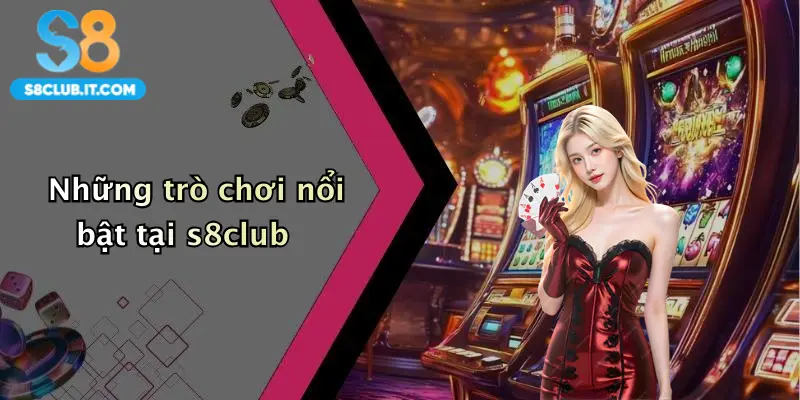 Những trò chơi nổi bật tại s8club