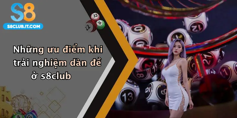 Những ưu điểm khi trải nghiệm dàn đề ở s8club