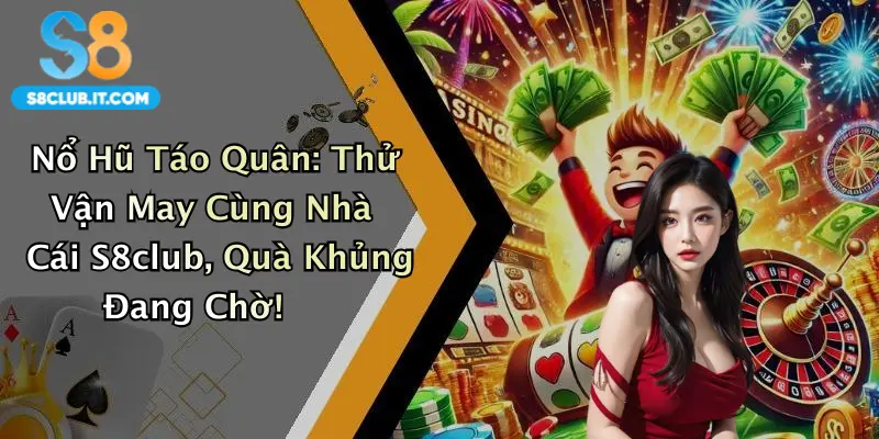 Nổ Hũ Táo Quân: Thử Vận May Cùng Nhà Cái S8club, Quà Khủng Đang Chờ!