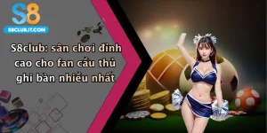 S8club: sân chơi đỉnh cao cho fan cầu thủ ghi bàn nhiều nhất