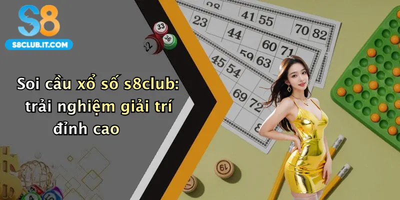 Soi cầu xổ số s8club: trải nghiệm giải trí đỉnh cao