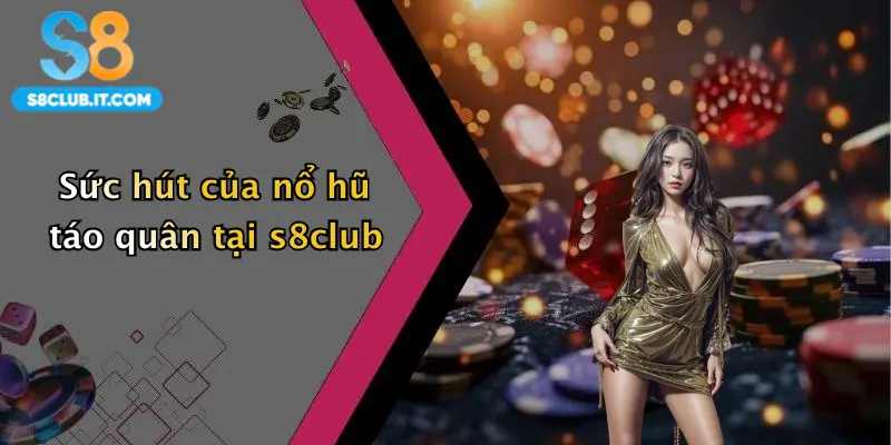 Sức hút của nổ hũ táo quân tại s8club