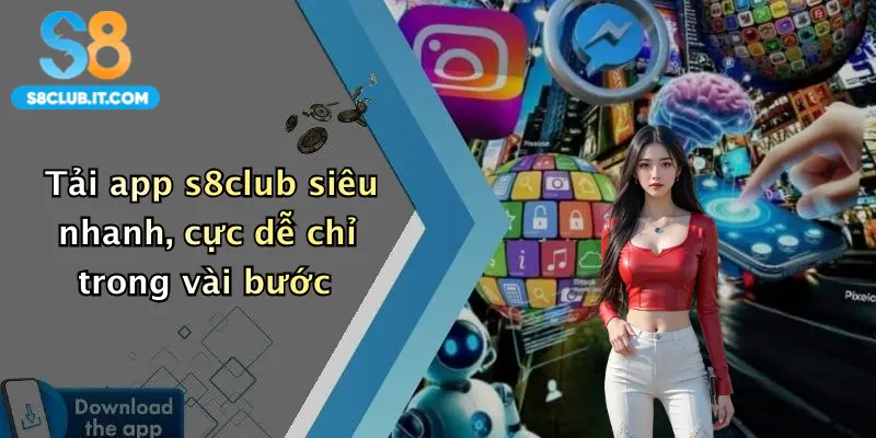Tải app s8club siêu nhanh, cực dễ chỉ trong vài bước