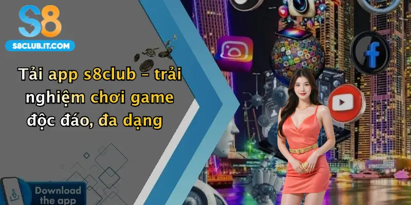 Tải app s8club – trải nghiệm chơi game độc đáo, đa dạng
