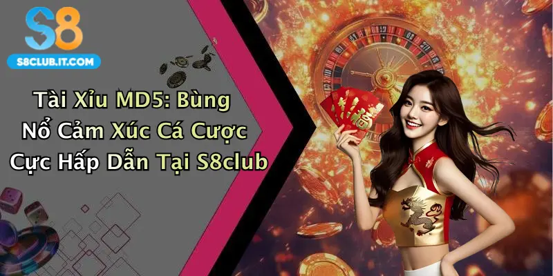 Tài Xỉu MD5: Bùng Nổ Cảm Xúc Cá Cược Cực Hấp Dẫn Tại S8club