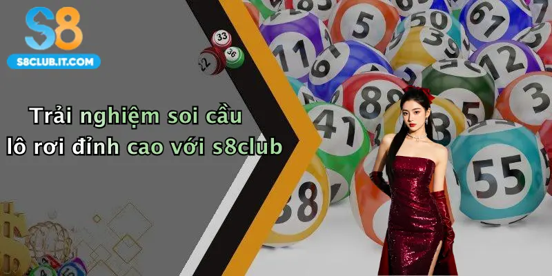 Trải nghiệm soi cầu lô rơi đỉnh cao với s8club