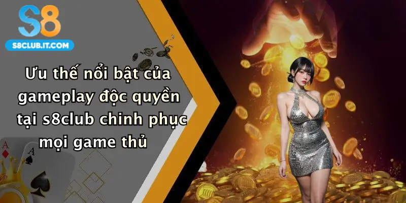 Ưu thế nổi bật của gameplay độc quyền tại s8club chinh phục mọi game thủ