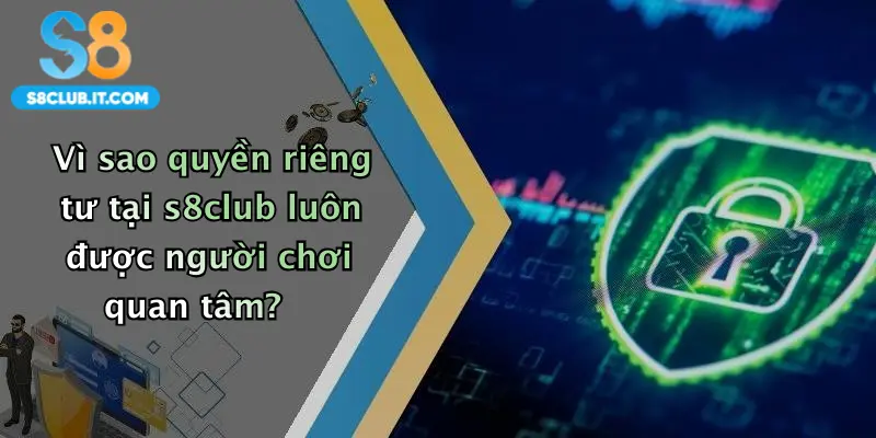 Vì sao quyền riêng tư tại s8club luôn được người chơi quan tâm?